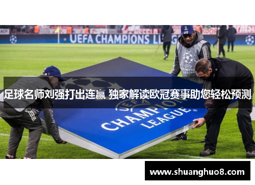足球名师刘强打出连赢 独家解读欧冠赛事助您轻松预测