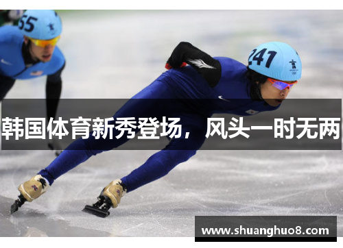 韩国体育新秀登场，风头一时无两